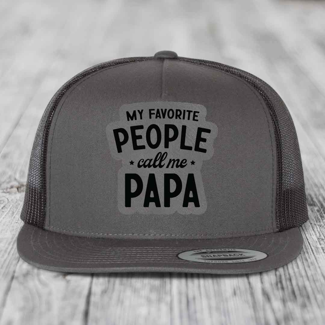 My Favorite People Call Me Papa - Leather Patch Hat - Grey to Black Patch - Yupoong 6006 Snapback Flatbill Hat