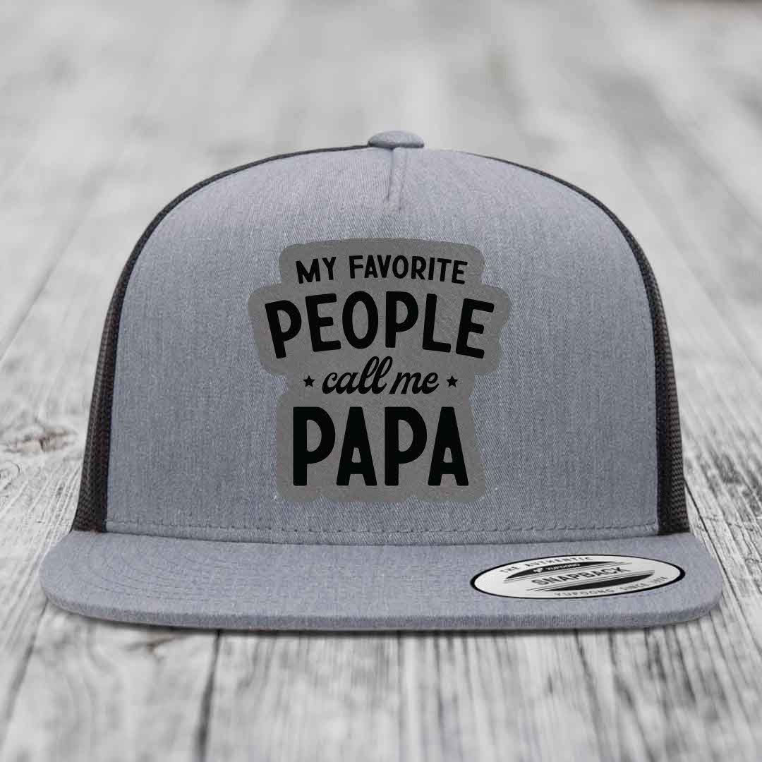 My Favorite People Call Me Papa - Leather Patch Hat - Grey to Black Patch - Yupoong 6006 Snapback Flatbill Hat