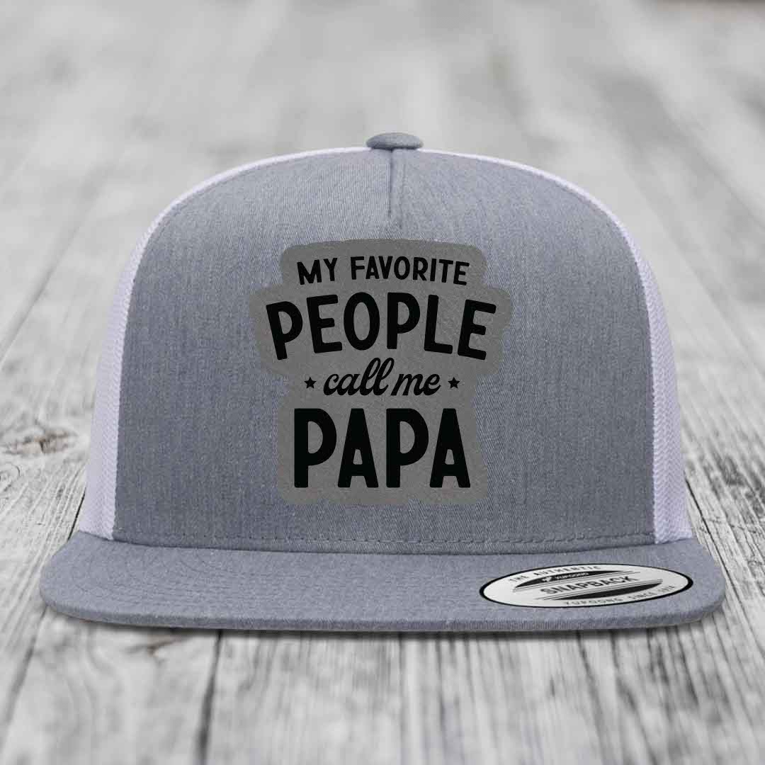 My Favorite People Call Me Papa - Leather Patch Hat - Grey to Black Patch - Yupoong 6006 Snapback Flatbill Hat