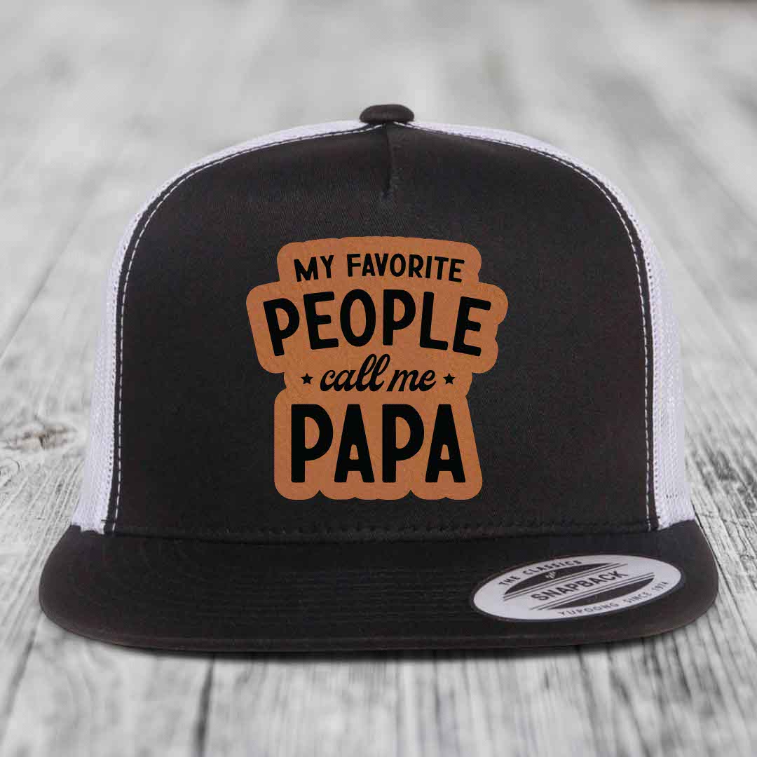 My Favorite People Call Me Papa - Leather Patch Hat - Rawhide to Black Patch - Yupoong 6006 Snapback Flatbill Hat