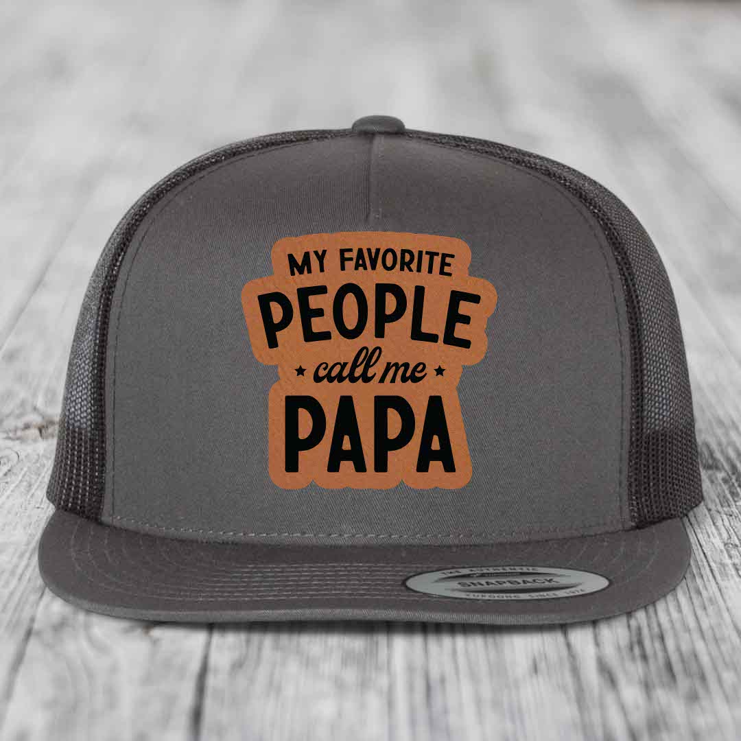 My Favorite People Call Me Papa - Leather Patch Hat - Rawhide to Black Patch - Yupoong 6006 Snapback Flatbill Hat