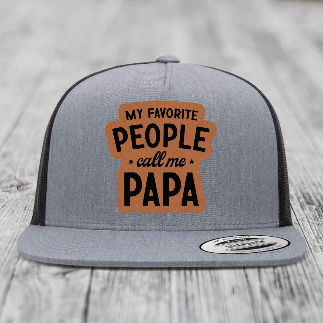 My Favorite People Call Me Papa - Leather Patch Hat - Rawhide to Black Patch - Yupoong 6006 Snapback Flatbill Hat