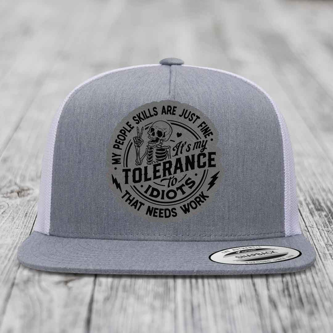 My People Skills Are Just Fine, Its My Tolerance To Idiots That Needs Work - Leather Patch Hat - Grey to Black Patch - Yupoong 6006 Snapback Flatbill Hat