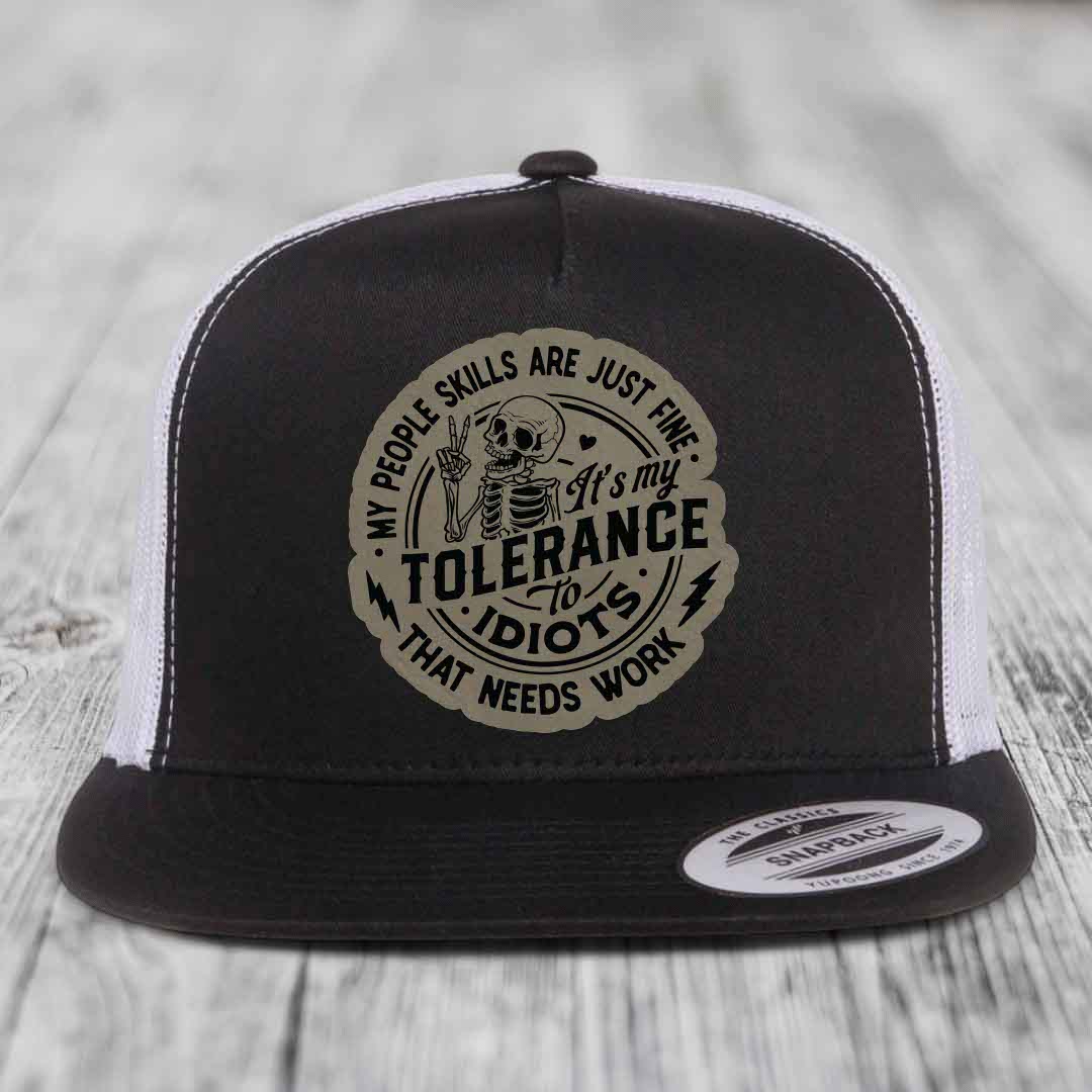 My People Skills Are Just Fine, Its My Tolerance To Idiots That Needs Work - Leather Patch Hat - Light Brown to Black Patch - Yupoong 6006 Snapback Flatbill Hat