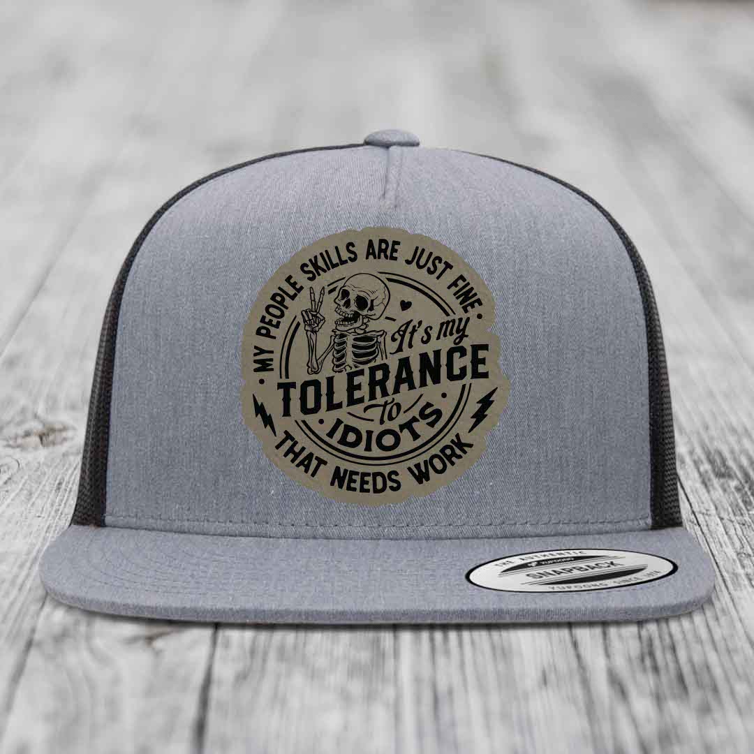 My People Skills Are Just Fine, Its My Tolerance To Idiots That Needs Work - Leather Patch Hat - Light Brown to Black Patch - Yupoong 6006 Snapback Flatbill Hat