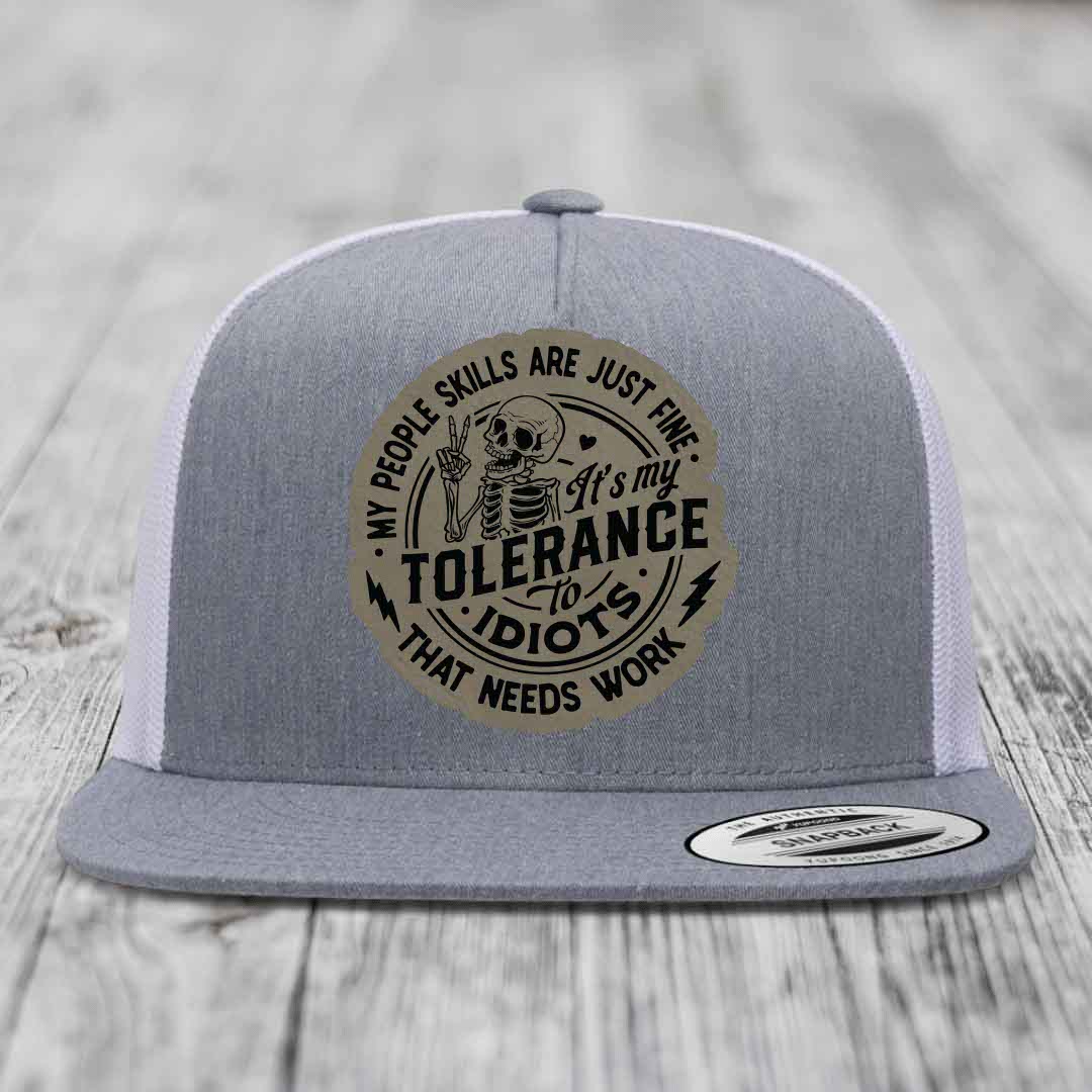 My People Skills Are Just Fine, Its My Tolerance To Idiots That Needs Work - Leather Patch Hat - Light Brown to Black Patch - Yupoong 6006 Snapback Flatbill Hat
