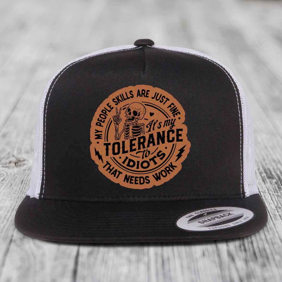 My People Skills Are Just Fine, Its My Tolerance To Idiots That Needs Work - Leather Patch Hat - Rawhide to Black Patch - Yupoong 6006 Snapback Flatbill Hat