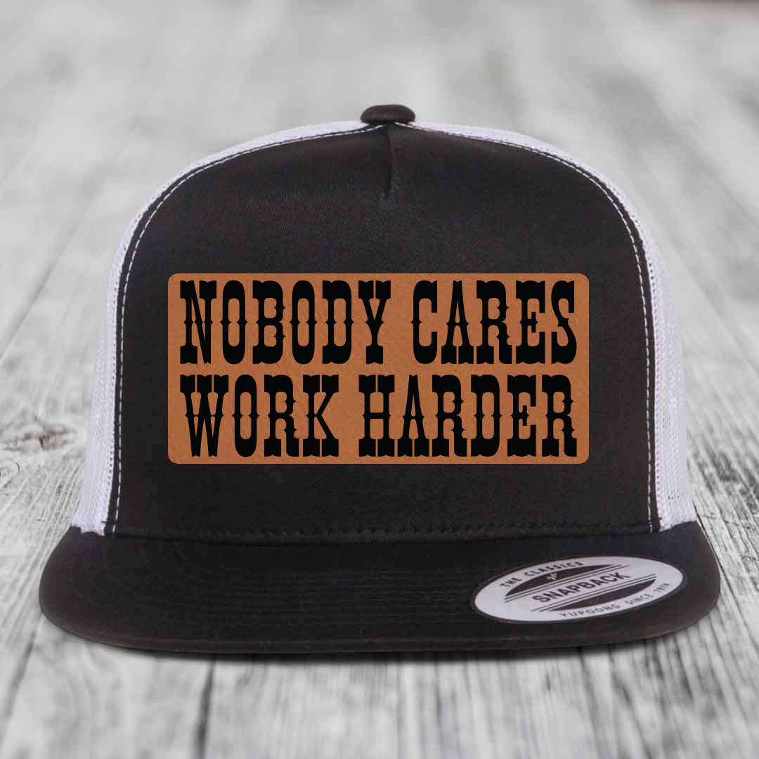 Nobody Cares, Work Harder - Leather Patch Hat - Rawhide to Black Patch - Yupoong 6006 Snapback Flatbill Hat
