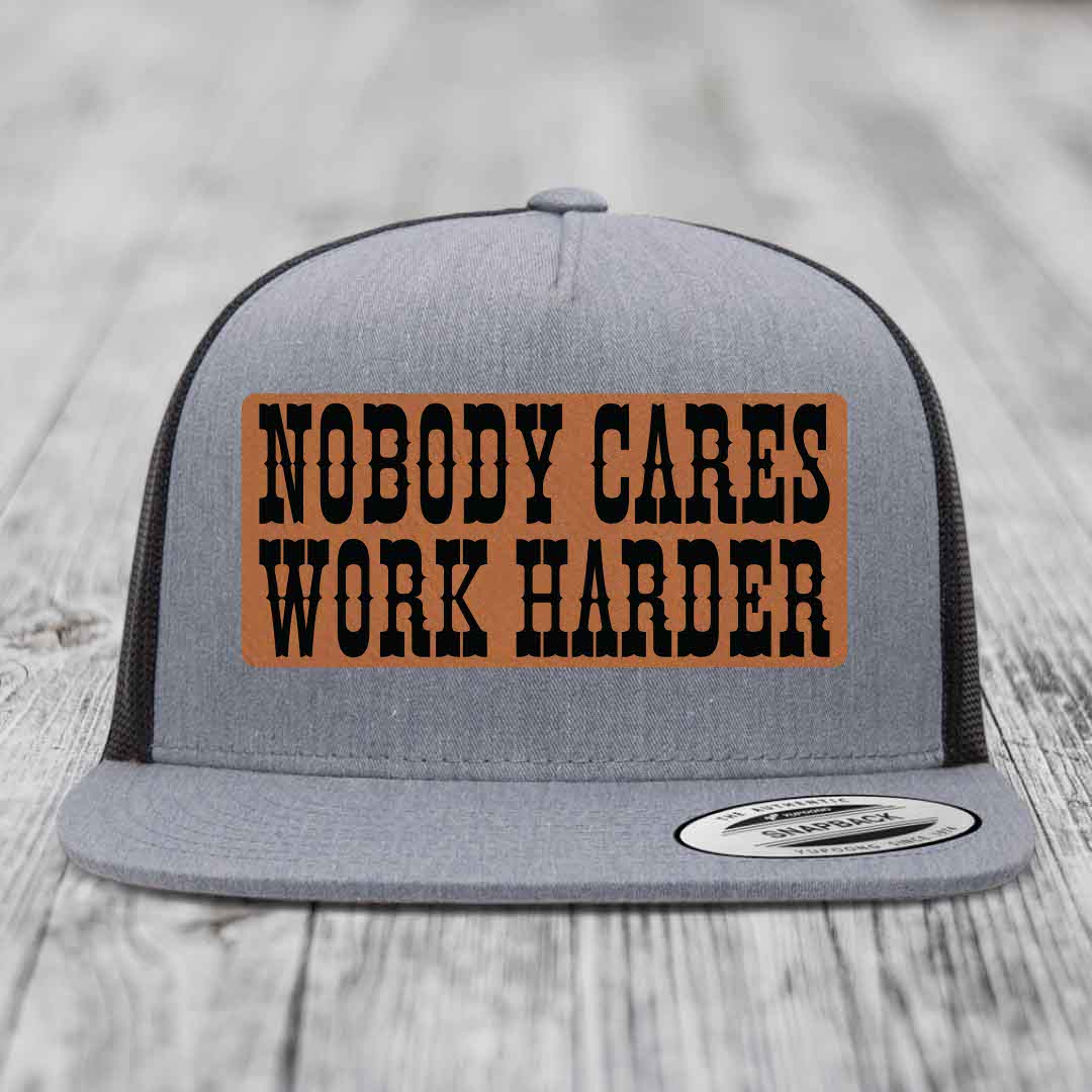 Nobody Cares, Work Harder - Leather Patch Hat - Rawhide to Black Patch - Yupoong 6006 Snapback Flatbill Hat
