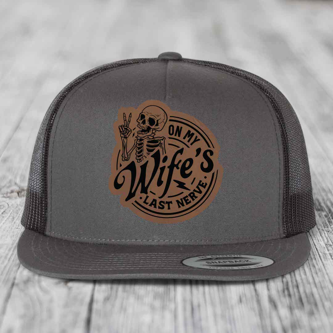 On My Wifes Last Nerve - Leather Patch Hat - Dark Brown to Black Patch - Yupoong 6006 Snapback Flatbill Hat
