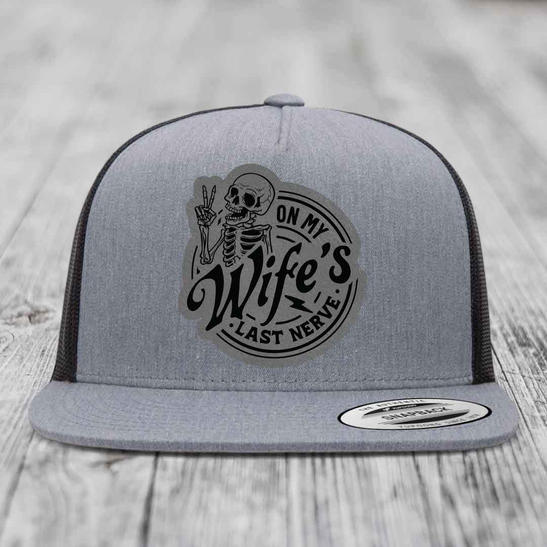 On My Wifes Last Nerve - Leather Patch Hat - Grey to Black Patch - Yupoong 6006 Snapback Flatbill Hat