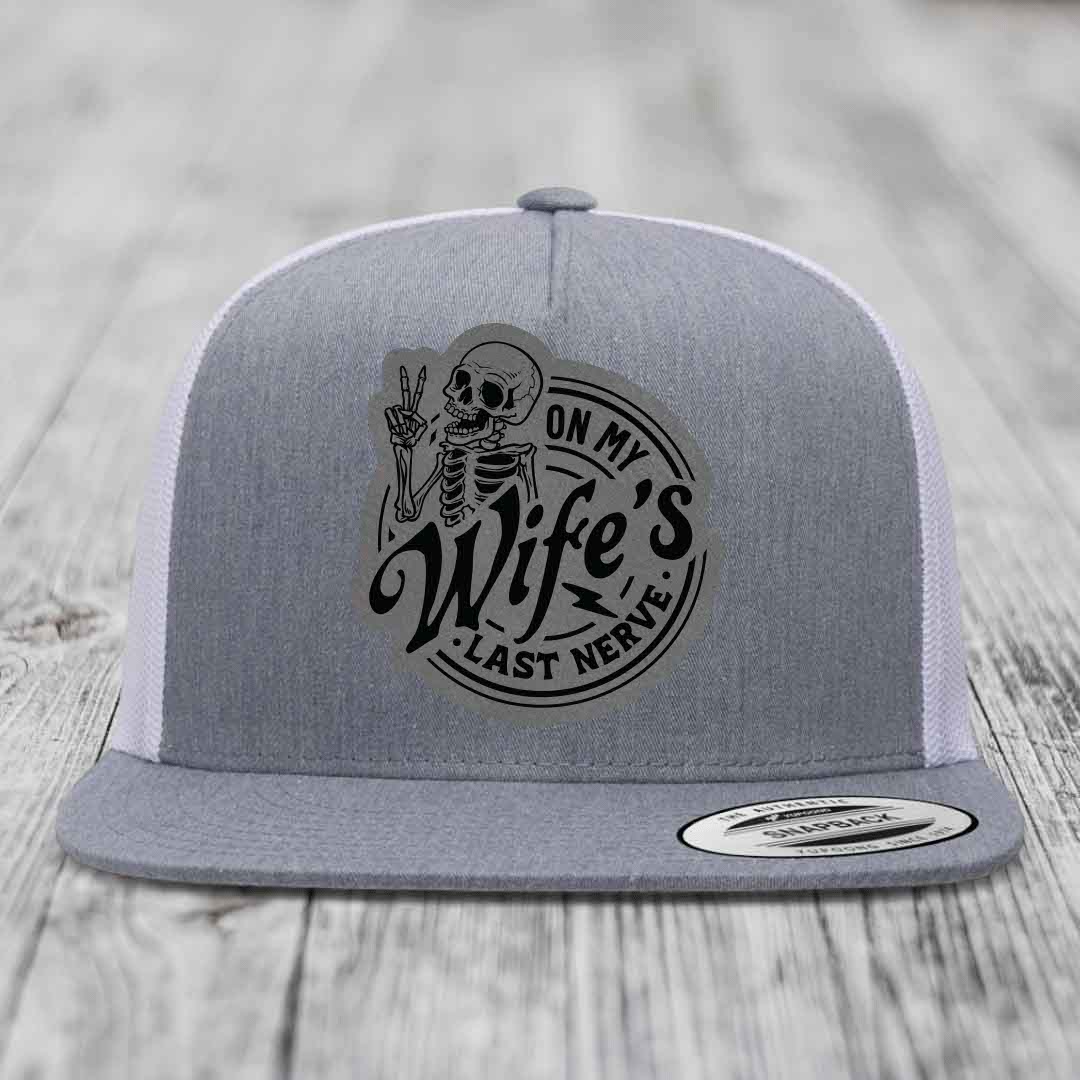 On My Wifes Last Nerve - Leather Patch Hat - Grey to Black Patch - Yupoong 6006 Snapback Flatbill Hat