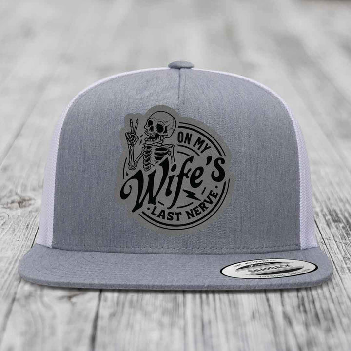On My Wifes Last Nerve - Leather Patch Hat - Grey to Black Patch - Yupoong 6006 Snapback Flatbill Hat