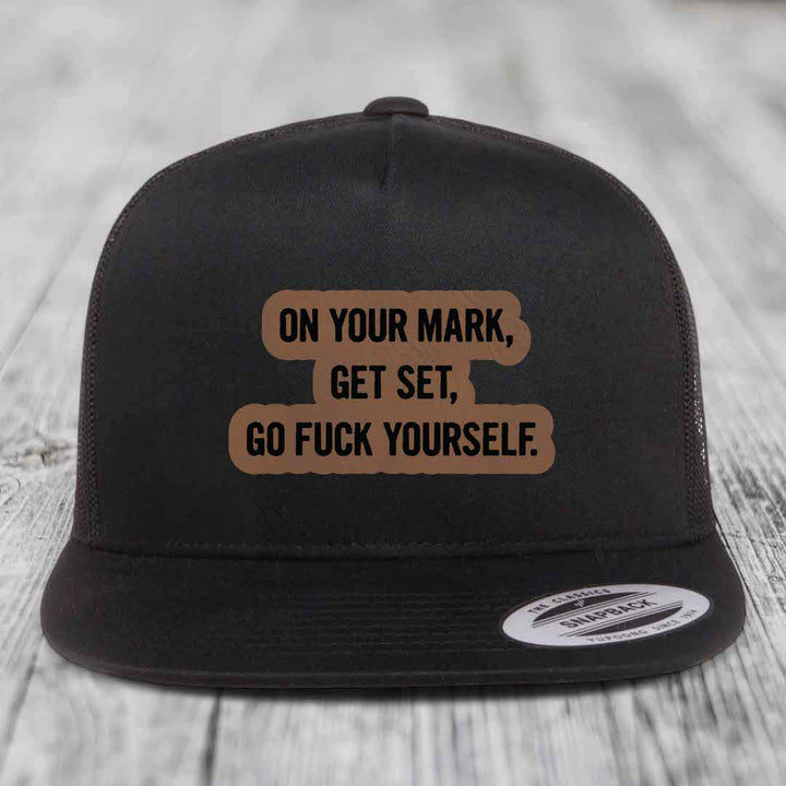 On Your Mark, Get Set, Go F*ck Yourself - Leather Patch Hat - Dark Brown to Black Patch - Yupoong 6006 Snapback Flatbill Hat