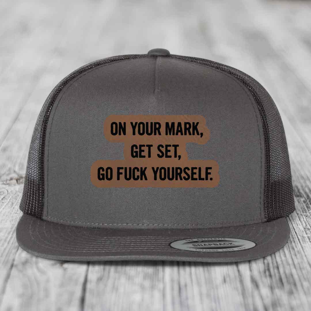 On Your Mark, Get Set, Go F*ck Yourself - Leather Patch Hat - Dark Brown to Black Patch - Yupoong 6006 Snapback Flatbill Hat