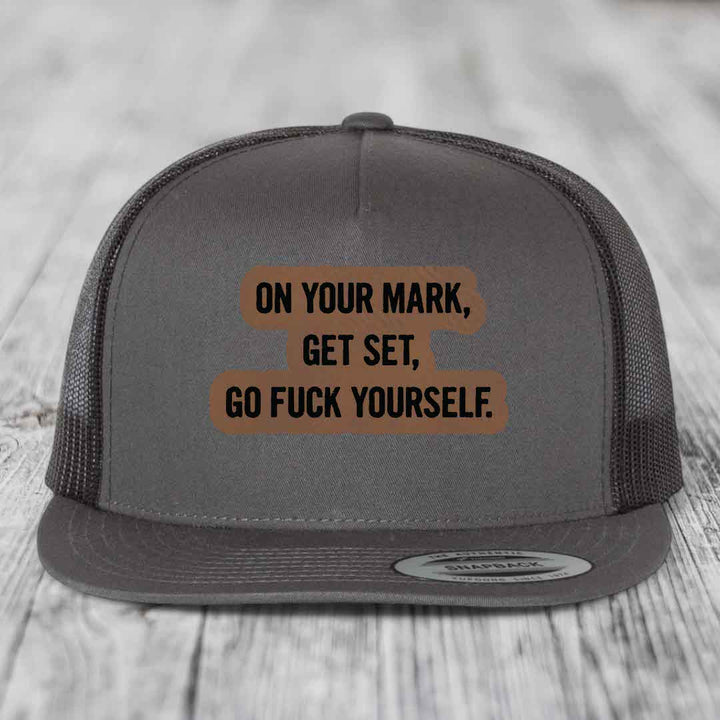 On Your Mark, Get Set, Go F*ck Yourself - Leather Patch Hat - Dark Brown to Black Patch - Yupoong 6006 Snapback Flatbill Hat