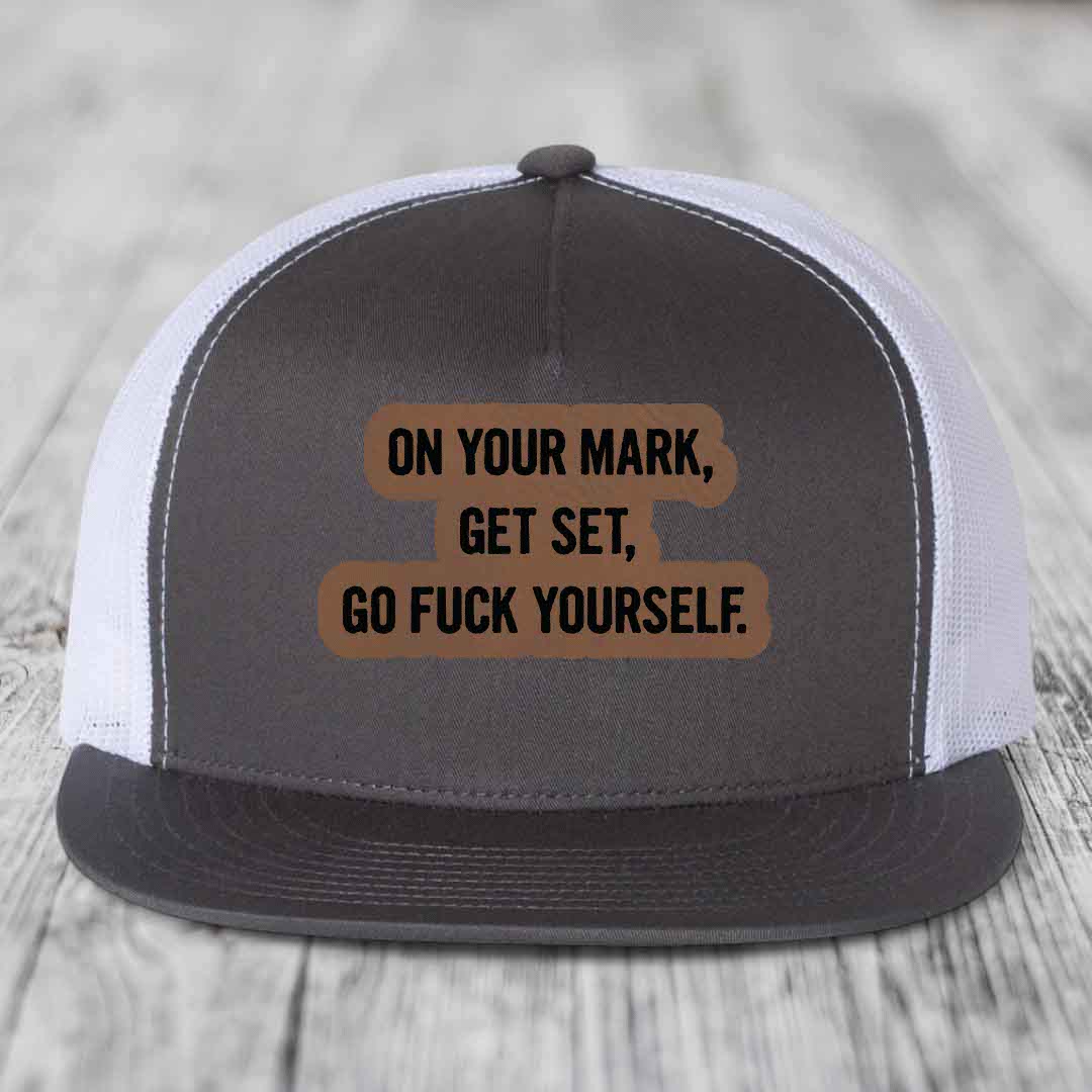 On Your Mark, Get Set, Go F*ck Yourself - Leather Patch Hat - Dark Brown to Black Patch - Yupoong 6006 Snapback Flatbill Hat