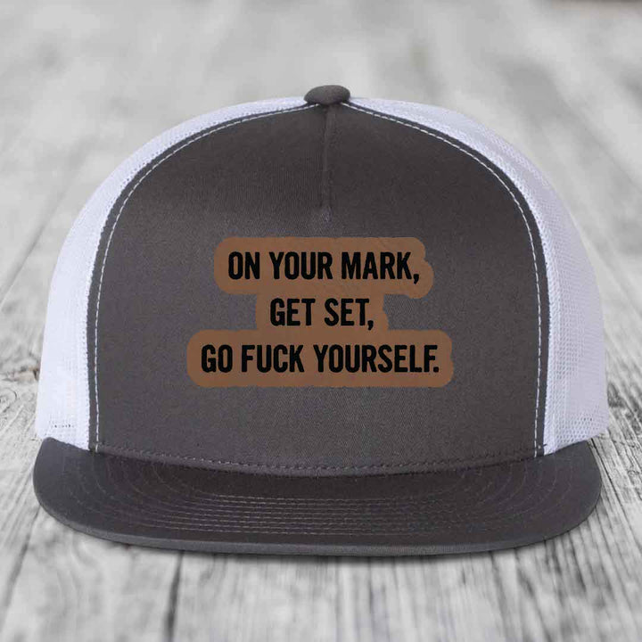 On Your Mark, Get Set, Go F*ck Yourself - Leather Patch Hat - Dark Brown to Black Patch - Yupoong 6006 Snapback Flatbill Hat