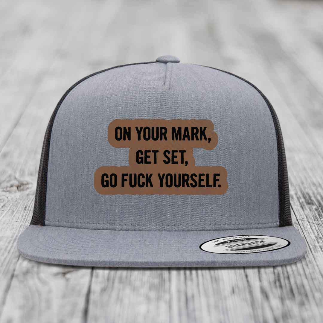 On Your Mark, Get Set, Go F*ck Yourself - Leather Patch Hat - Dark Brown to Black Patch - Yupoong 6006 Snapback Flatbill Hat