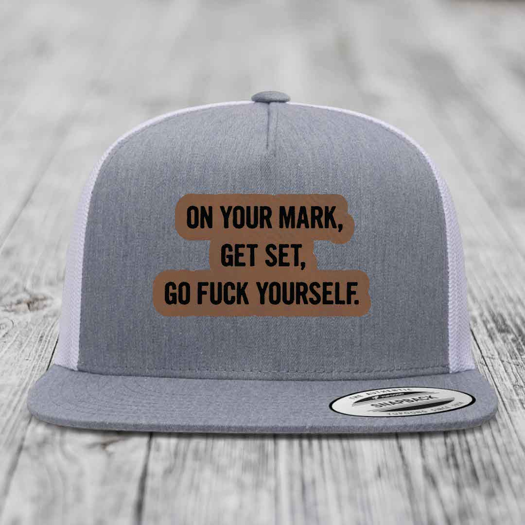 On Your Mark, Get Set, Go F*ck Yourself - Leather Patch Hat - Dark Brown to Black Patch - Yupoong 6006 Snapback Flatbill Hat