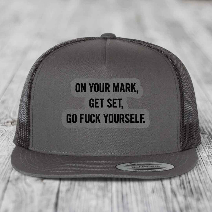 On Your Mark, Get Set, Go F*ck Yourself - Leather Patch Hat - Grey to Black Patch - Yupoong 6006 Snapback Flatbill Hat