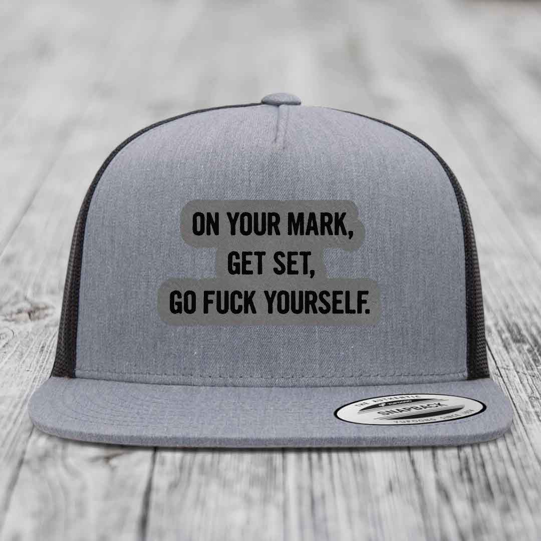 On Your Mark, Get Set, Go F*ck Yourself - Leather Patch Hat - Grey to Black Patch - Yupoong 6006 Snapback Flatbill Hat