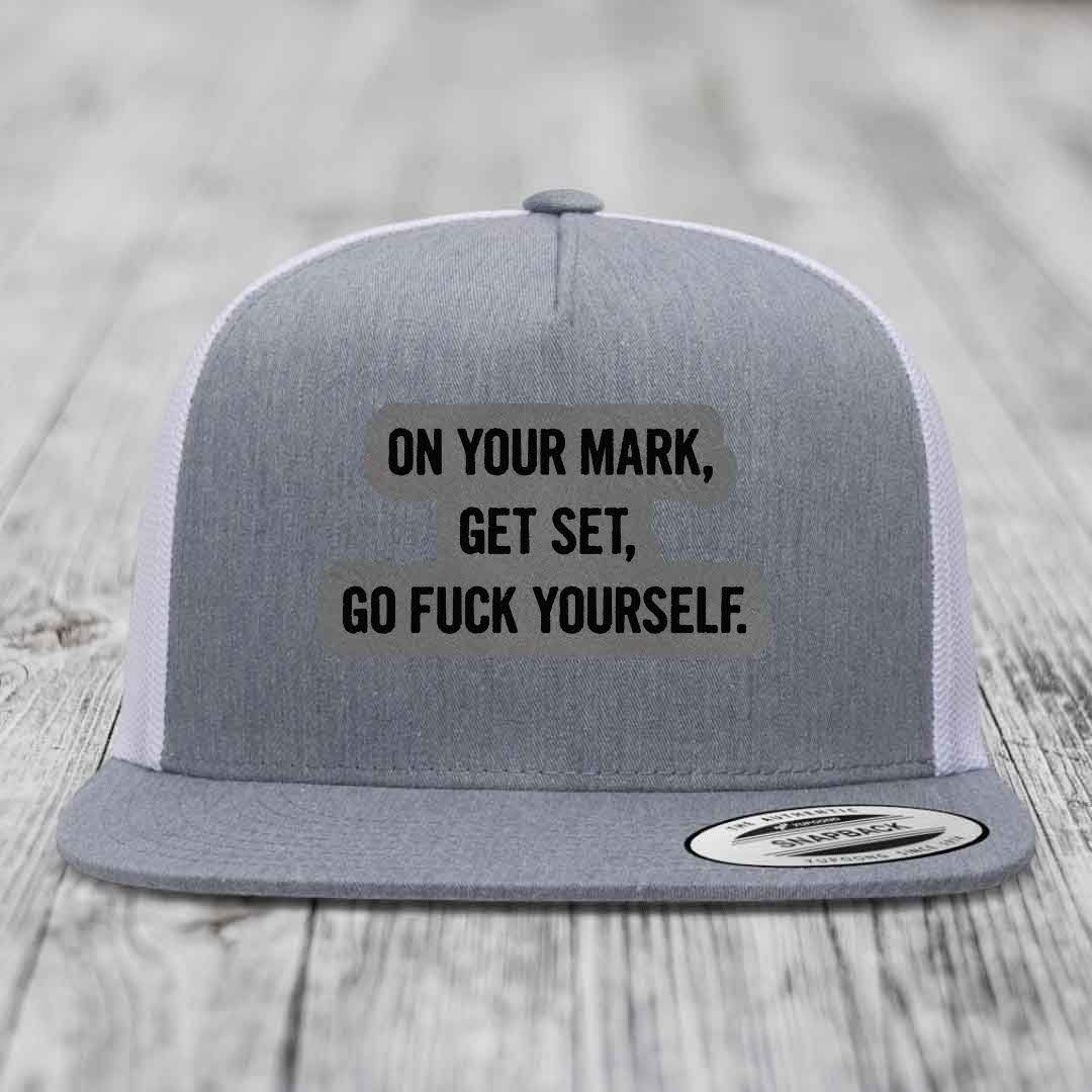 On Your Mark, Get Set, Go F*ck Yourself - Leather Patch Hat - Grey to Black Patch - Yupoong 6006 Snapback Flatbill Hat