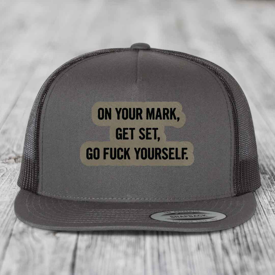 On Your Mark, Get Set, Go F*ck Yourself - Leather Patch Hat - Light Brown to Black Patch - Yupoong 6006 Snapback Flatbill Hat