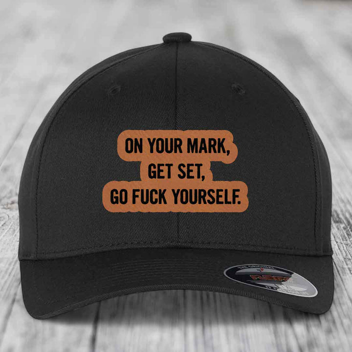On Your Mark, Get Set, Go F*ck Yourself - Leather Patch Hat - Rawhide to Black Patch - Flexfit 6277 Fitted Hat