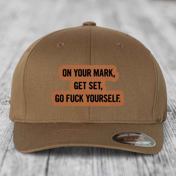 On Your Mark, Get Set, Go F*ck Yourself - Leather Patch Hat - Rawhide to Black Patch - Flexfit 6277 Fitted Hat