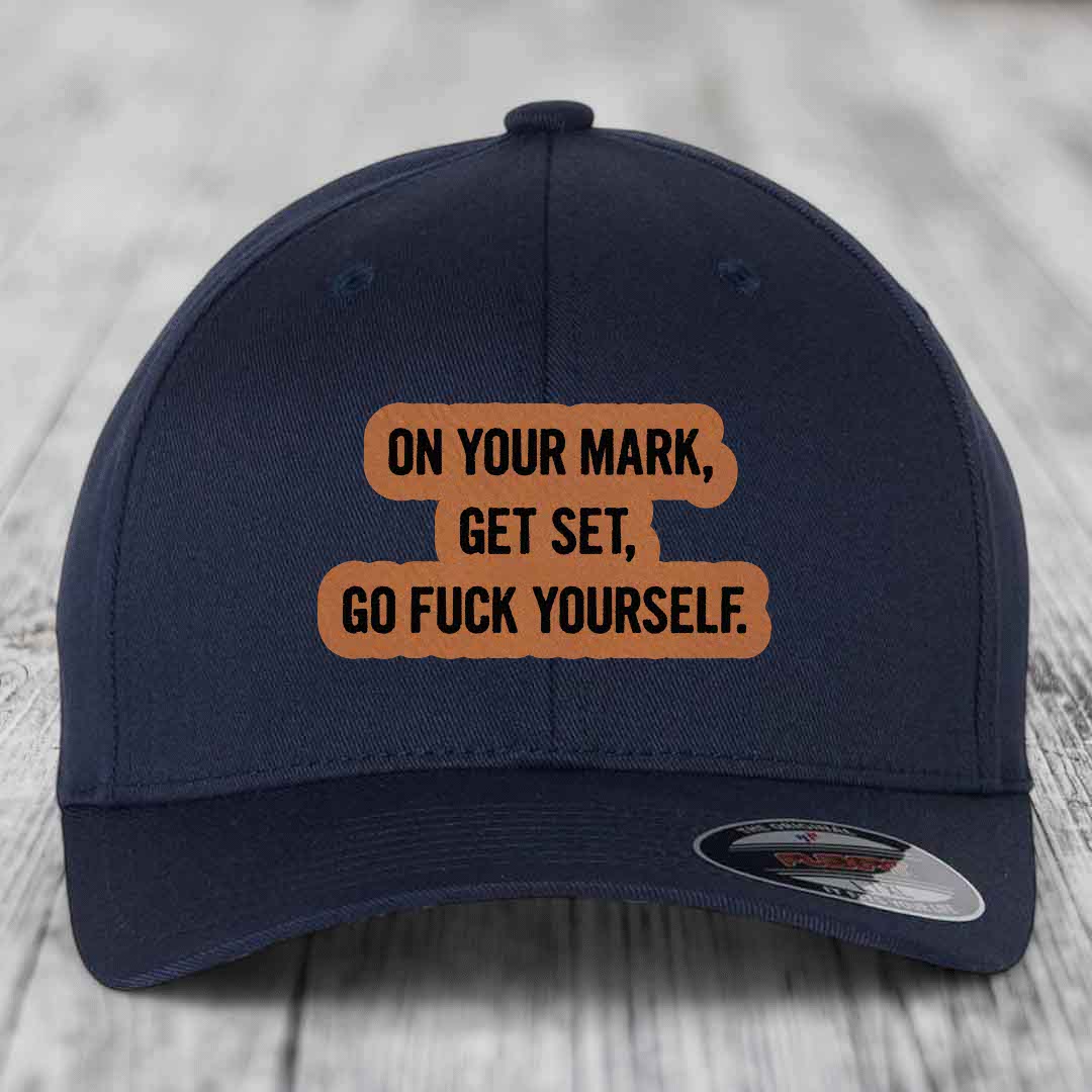 On Your Mark, Get Set, Go F*ck Yourself - Leather Patch Hat - Rawhide to Black Patch - Flexfit 6277 Fitted Hat