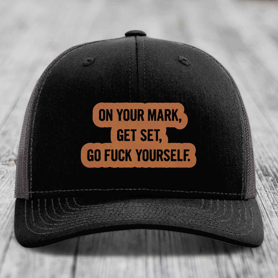 On Your Mark, Get Set, Go F*ck Yourself - Leather Patch Hat - Rawhide to Black Patch - Richardson 112 Snapback Trucker Hat