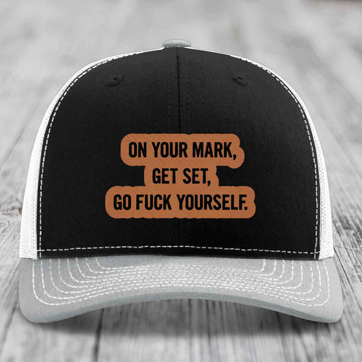 On Your Mark, Get Set, Go F*ck Yourself - Leather Patch Hat - Rawhide to Black Patch - Richardson 112 Snapback Trucker Hat