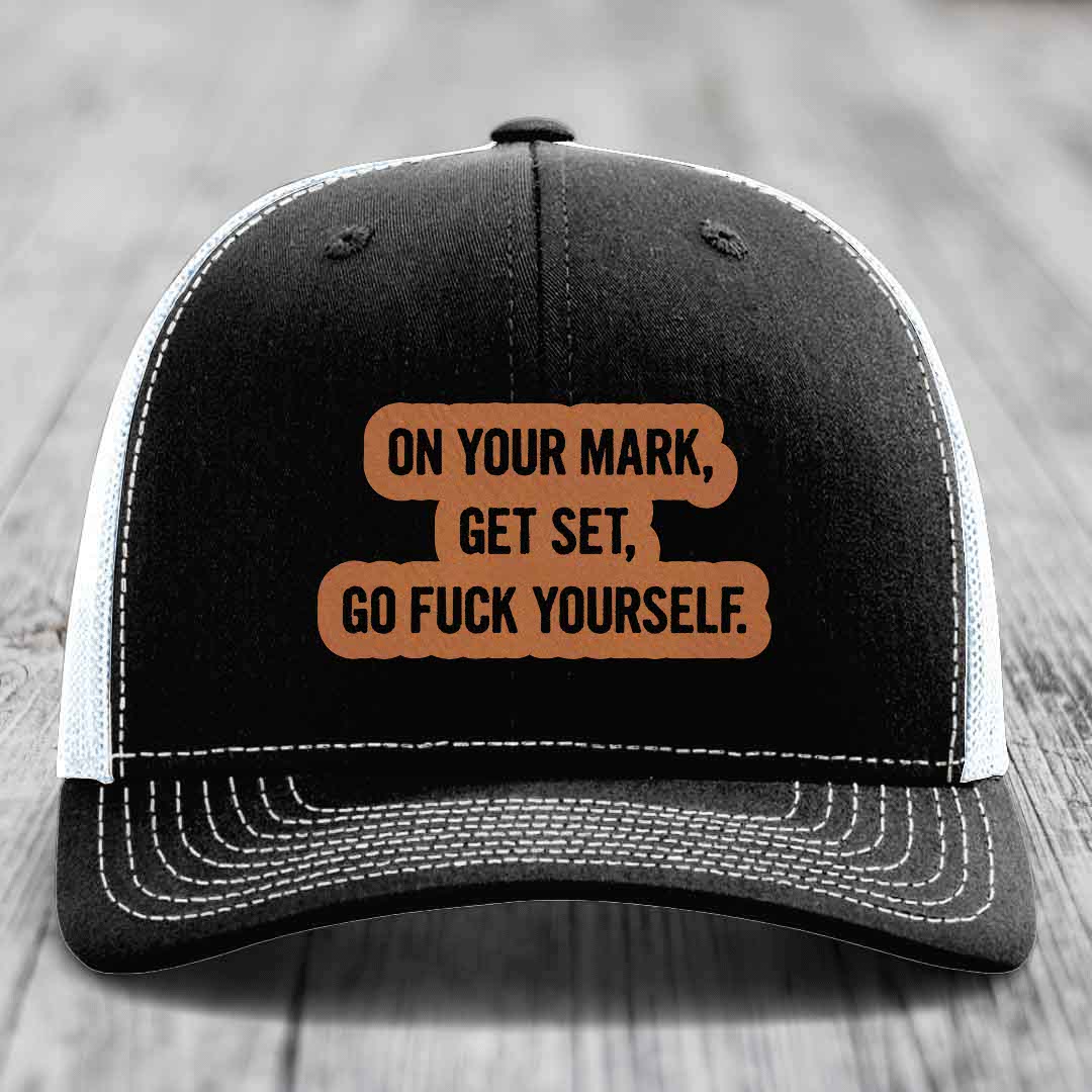 On Your Mark, Get Set, Go F*ck Yourself - Leather Patch Hat - Rawhide to Black Patch - Richardson 112 Snapback Trucker Hat