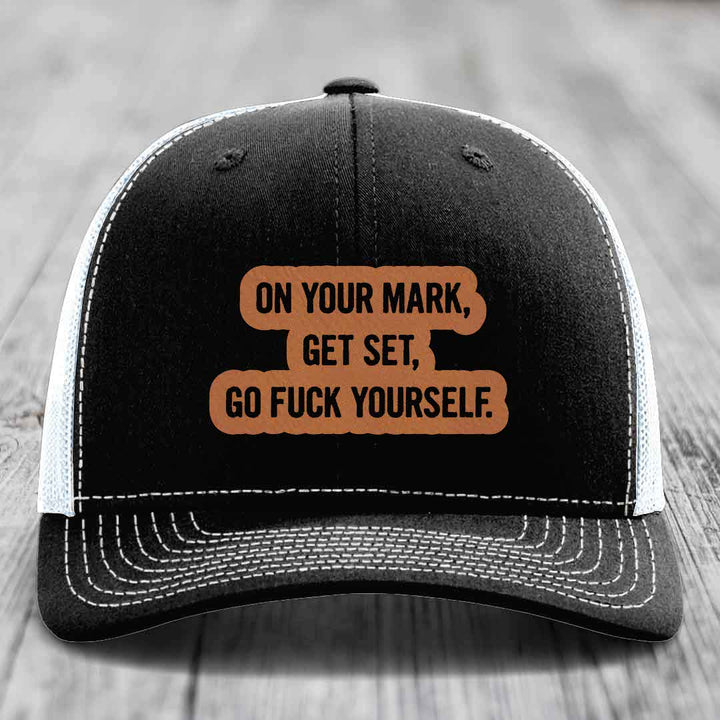 On Your Mark, Get Set, Go F*ck Yourself - Leather Patch Hat - Rawhide to Black Patch - Richardson 112 Snapback Trucker Hat