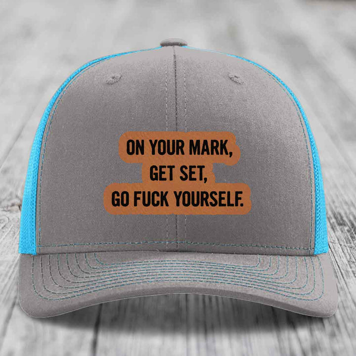 On Your Mark, Get Set, Go F*ck Yourself - Leather Patch Hat - Rawhide to Black Patch - Richardson 112 Snapback Trucker Hat