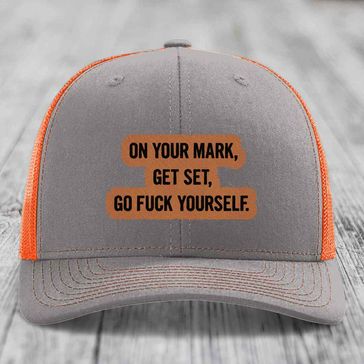 On Your Mark, Get Set, Go F*ck Yourself - Leather Patch Hat - Rawhide to Black Patch - Richardson 112 Snapback Trucker Hat
