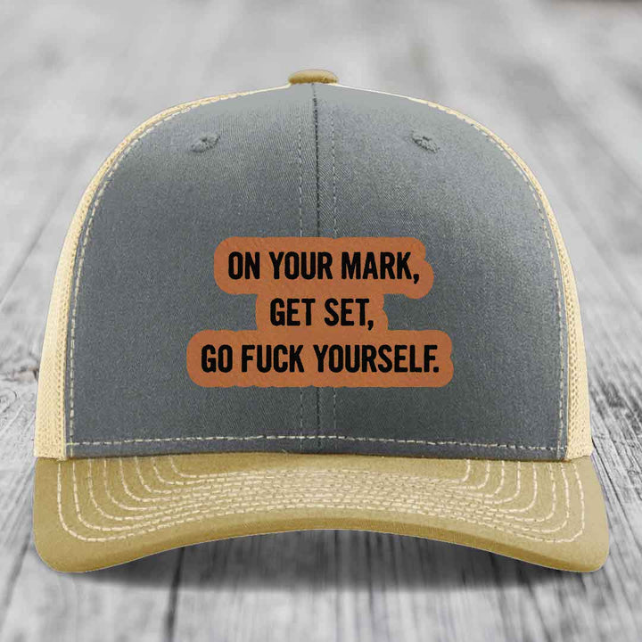 On Your Mark, Get Set, Go F*ck Yourself - Leather Patch Hat - Rawhide to Black Patch - Richardson 112 Snapback Trucker Hat