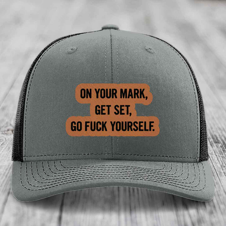 On Your Mark, Get Set, Go F*ck Yourself - Leather Patch Hat - Rawhide to Black Patch - Richardson 112 Snapback Trucker Hat