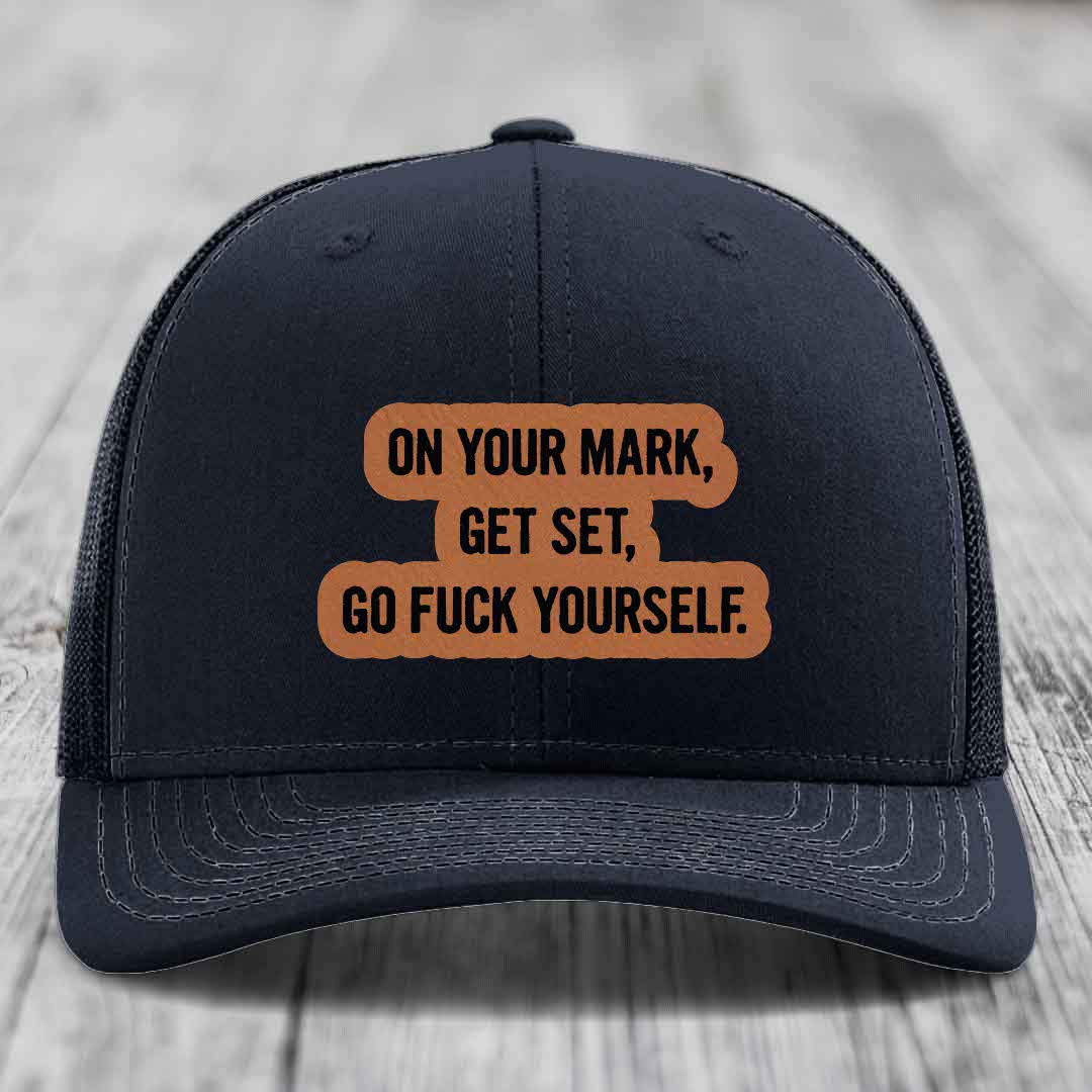 On Your Mark, Get Set, Go F*ck Yourself - Leather Patch Hat - Rawhide to Black Patch - Richardson 112 Snapback Trucker Hat