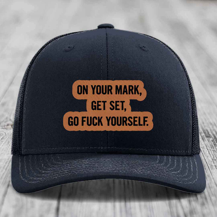 On Your Mark, Get Set, Go F*ck Yourself - Leather Patch Hat - Rawhide to Black Patch - Richardson 112 Snapback Trucker Hat