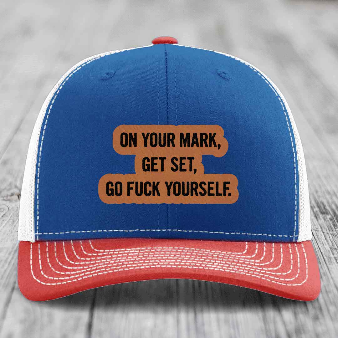 On Your Mark, Get Set, Go F*ck Yourself - Leather Patch Hat - Rawhide to Black Patch - Richardson 112 Snapback Trucker Hat
