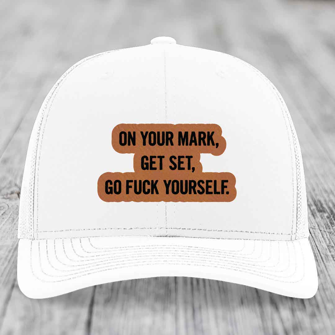 On Your Mark, Get Set, Go F*ck Yourself - Leather Patch Hat - Rawhide to Black Patch - Richardson 112 Snapback Trucker Hat