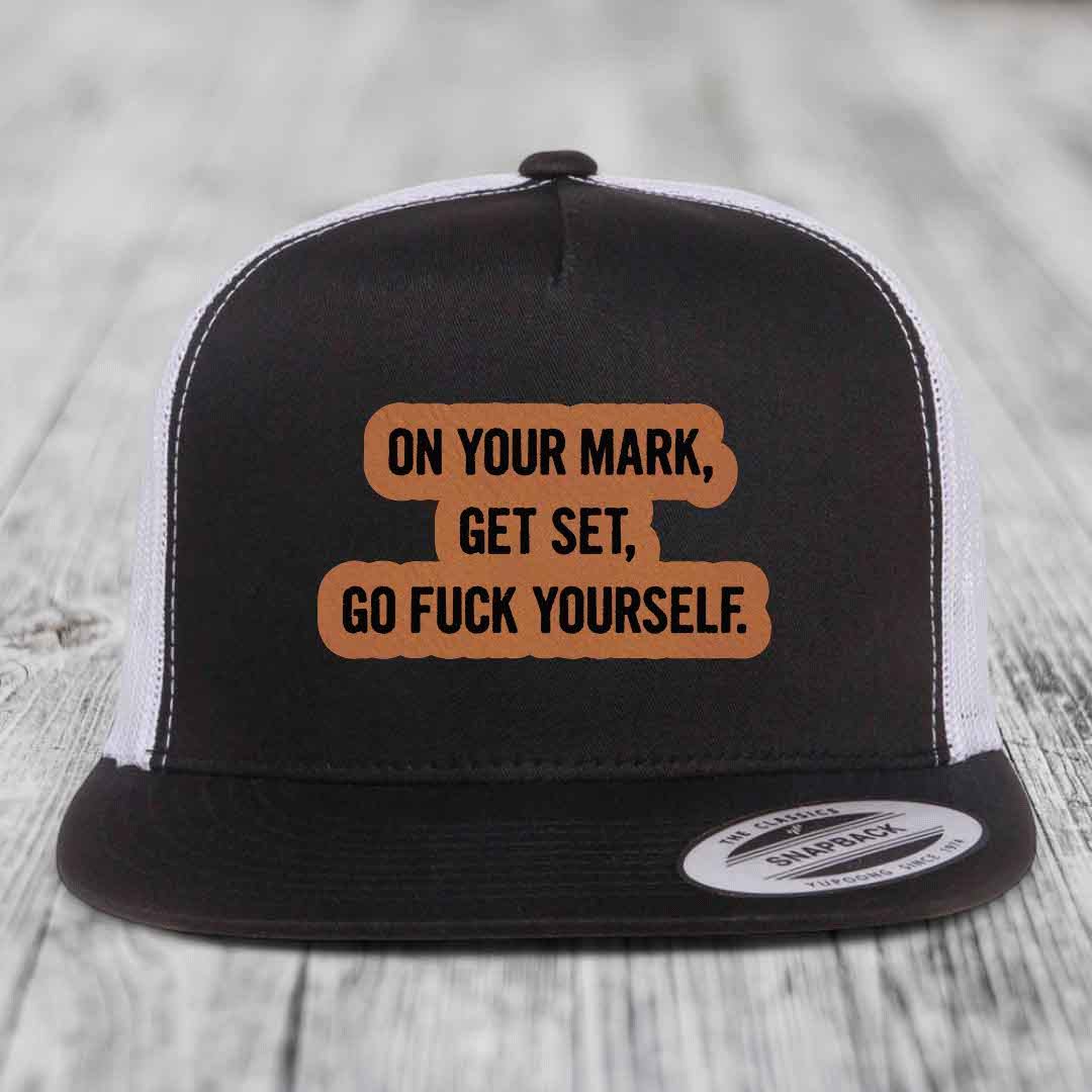 On Your Mark, Get Set, Go F*ck Yourself - Leather Patch Hat - Rawhide to Black Patch - Yupoong 6006 Snapback Flatbill Hat