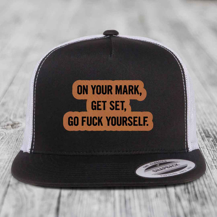 On Your Mark, Get Set, Go F*ck Yourself - Leather Patch Hat - Rawhide to Black Patch - Yupoong 6006 Snapback Flatbill Hat