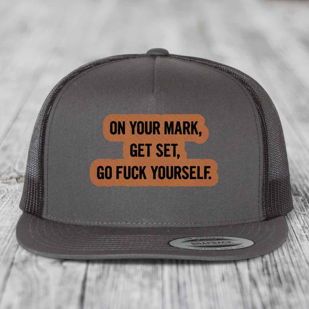 On Your Mark, Get Set, Go F*ck Yourself - Leather Patch Hat - Rawhide to Black Patch - Yupoong 6006 Snapback Flatbill Hat