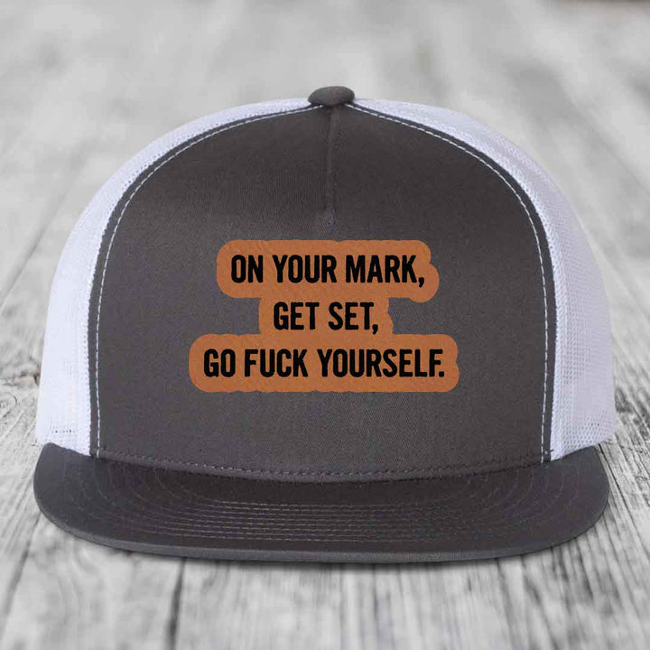 On Your Mark, Get Set, Go F*ck Yourself - Leather Patch Hat - Rawhide to Black Patch - Yupoong 6006 Snapback Flatbill Hat