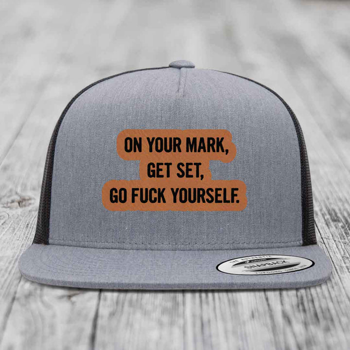 On Your Mark, Get Set, Go F*ck Yourself - Leather Patch Hat - Rawhide to Black Patch - Yupoong 6006 Snapback Flatbill Hat