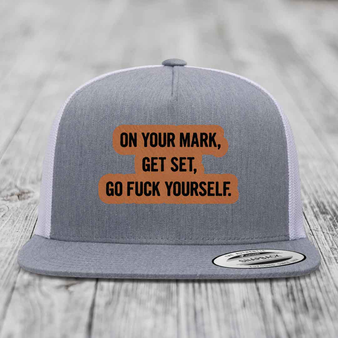 On Your Mark, Get Set, Go F*ck Yourself - Leather Patch Hat - Rawhide to Black Patch - Yupoong 6006 Snapback Flatbill Hat