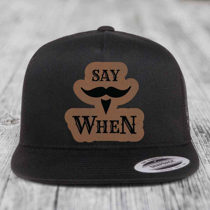 Say When - Leather Patch Hat - Dark Brown to Black Patch - Yupoong 6006 Snapback Flatbill Hat